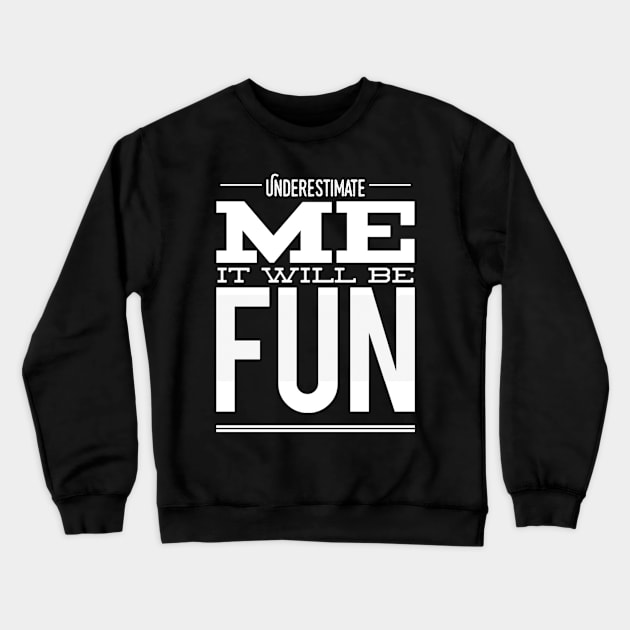 Underestimate Me It Will Be Fun strong woman phenomenal woman sarcastic quote Crewneck Sweatshirt by BoogieCreates